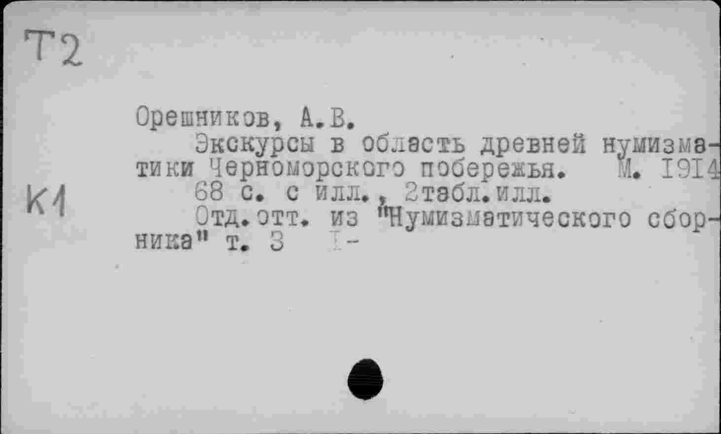 ﻿Орешников, А.В.
Экскурсы в область древней нумизматики Черноморского побережья. М. 1914
S8 с. с илл., Зтэбл.илл.
Отд.отт. из "Нумизматического сборника" т. 3 I-